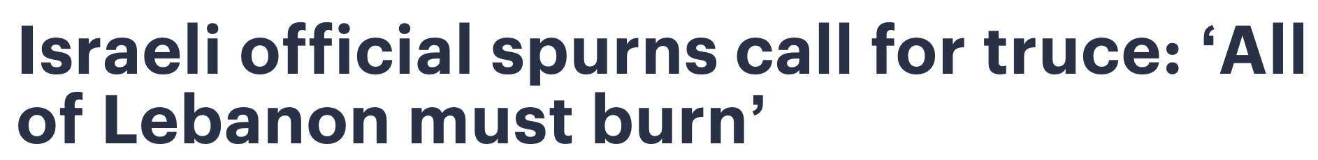 Headline: Israeli official spurns call for truce: 'All of Lebanon must Burn'