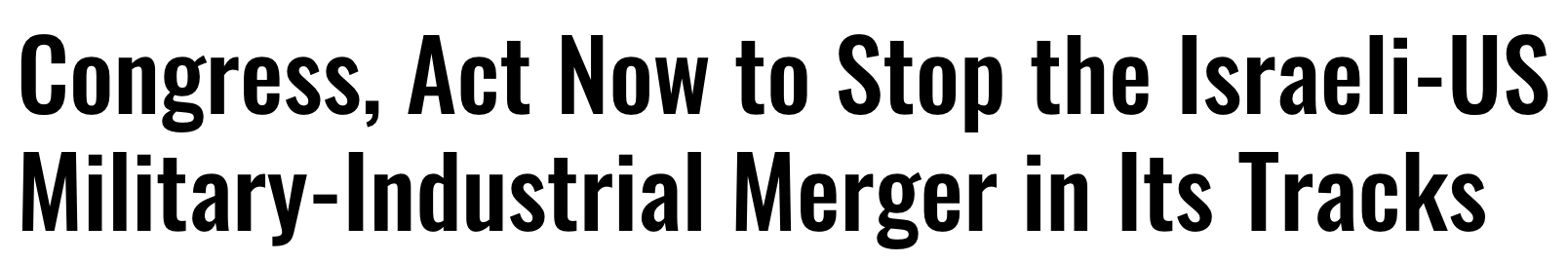 Headline: Congress, Act now to stop the Israeli-US Military-Industrial Merger in its tracks
