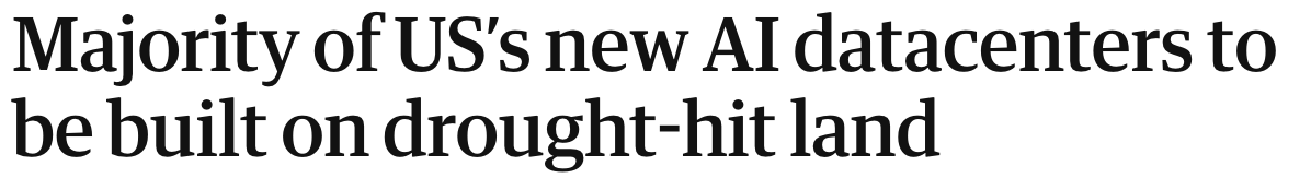 Headline: Majority of US's new AI datacenters to be built on drought-hit land.