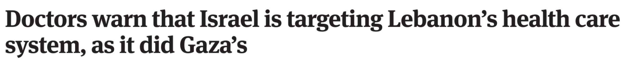 Headline: Doctors warn that Israel is targeting Lebanon's health care system, as it did Gaza's.