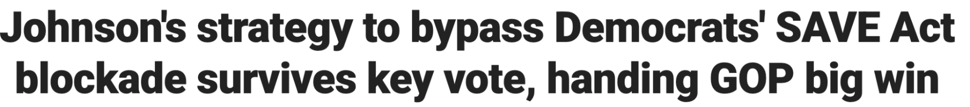 Headline: Johnson's strategy to bypass Democrats' SAVE Act blockade survives key vote, handing GOP big win
