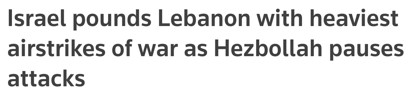 Headline: Israel pounds Lebanon with heaviest airstrikes of war as Hezbollah pauses attacks