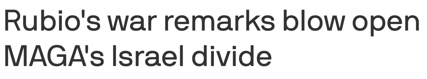 Headline: Rubio's war remarks blow open MAGA's Israel divide.