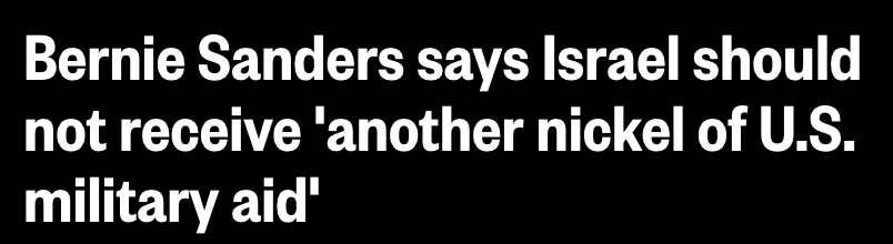 Headline: Bernie Sanders says Israel should not receive another nickel of US military aid.