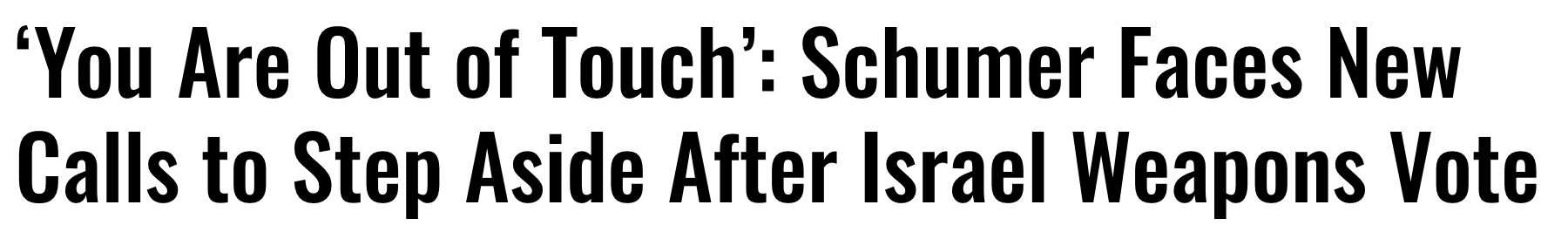Headline: 'You are out of touch': Schumer faces new calls to step aside after Israel weapons vote.