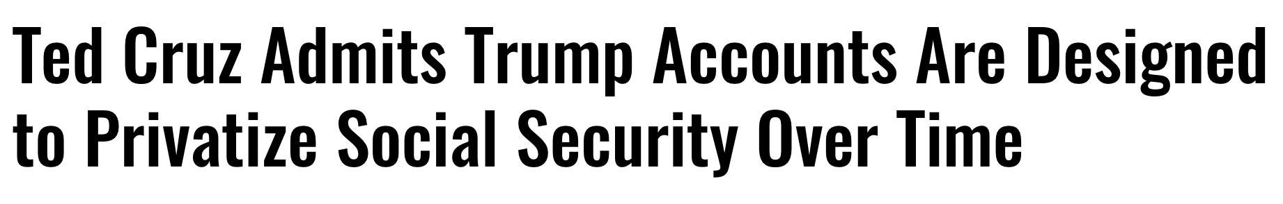 Headline: Ted Cruz admits Trump Accounts are designed to privatize Social Security over time.