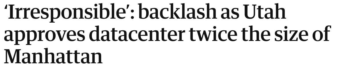 Headline: 'Irresponsible': backlash as Utah approves datacenter twice the size of Manhattan.