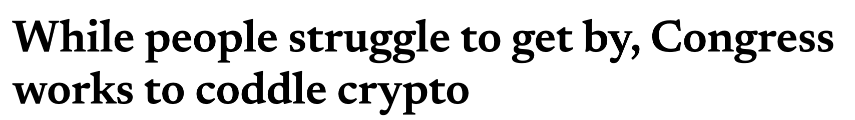 Headline: While people struggle to get by, Congress works to coddle crypto.