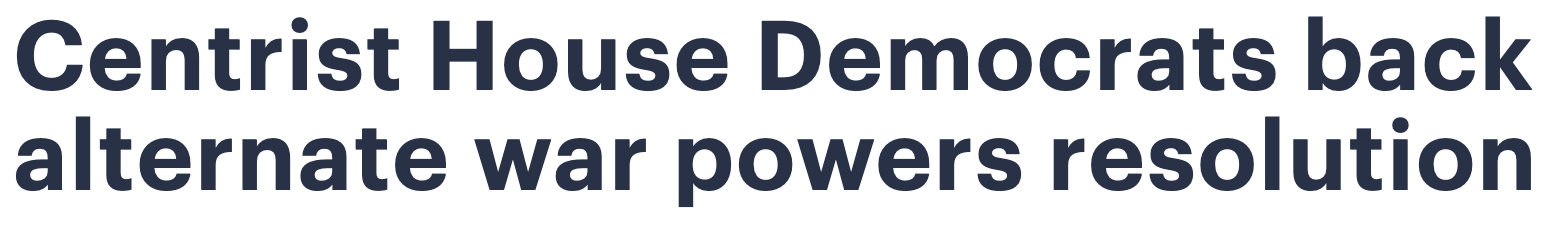 Headline: Centrist House Democrats back alternative war powers resolution