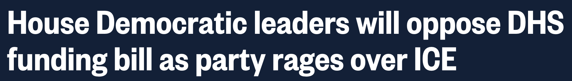 Headline: House Democratic leaders will oppose DHS funding bill as party rages over ICE