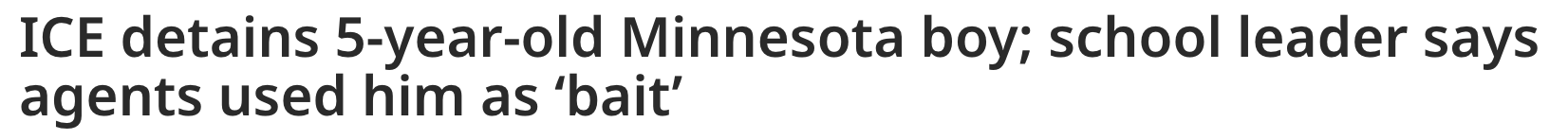 Headline: ICE detains 5-year-old Minnesota boy; school leader says agents used him as 'bait'