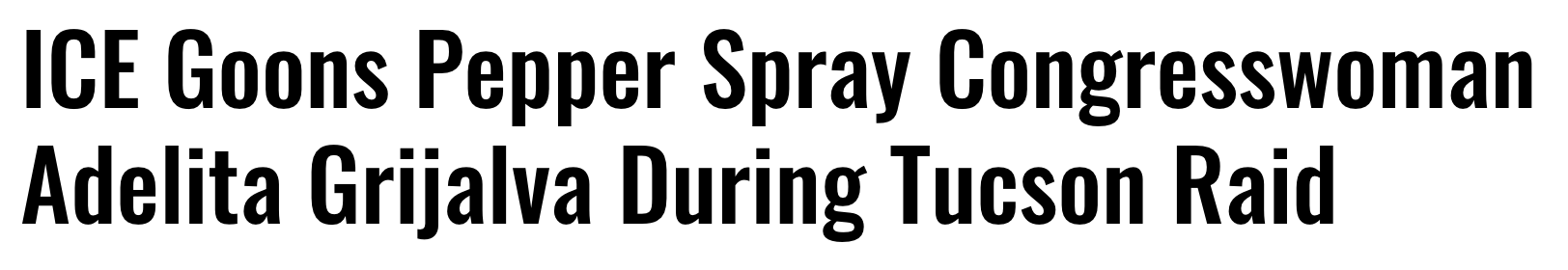 Headline: ICE goons pepper spray Congresswoman Adelita Grijalva during Tucson raid