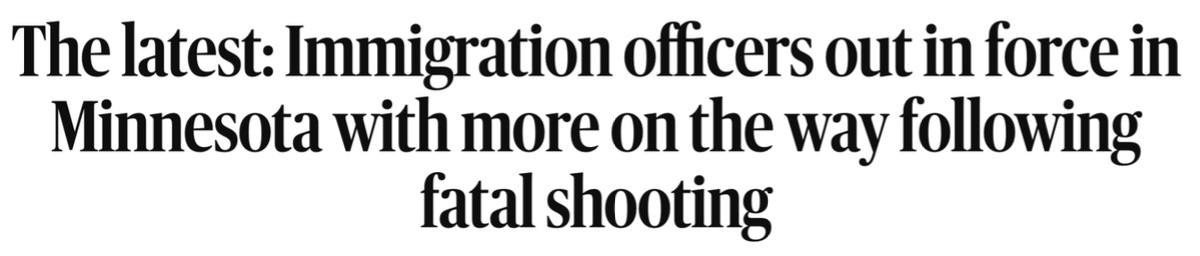 Headline: The latest: Immigration officers out in force in Minnesota with more on the way following fatal shooting