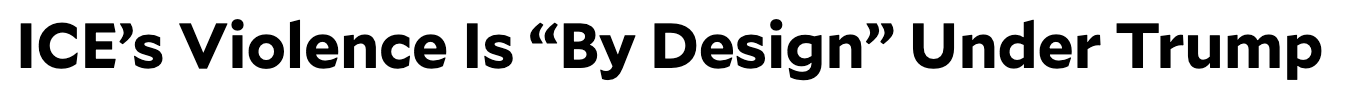 Headline: ICE's violence is 'by design' under Trump