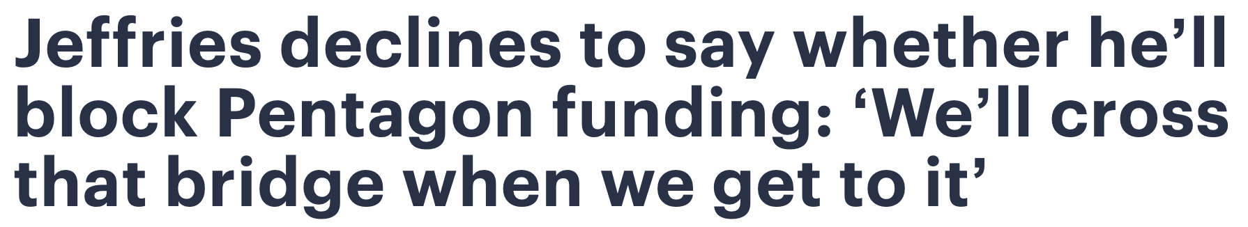 Headline: Jeffries declines to say whether he'll block Pentagon funding: 'We'll cross that bridge when we get to it'
