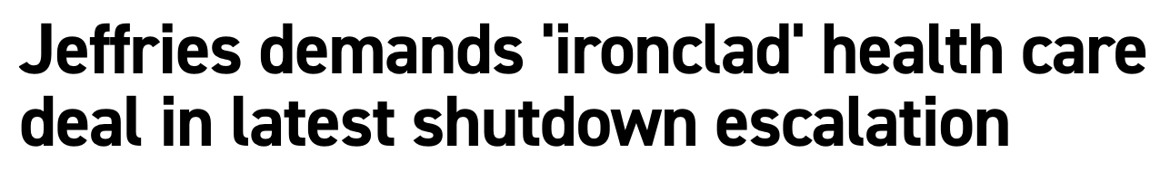 Headline: Jeffries demands 'ironclad' health care deal in latest shutdown escalation