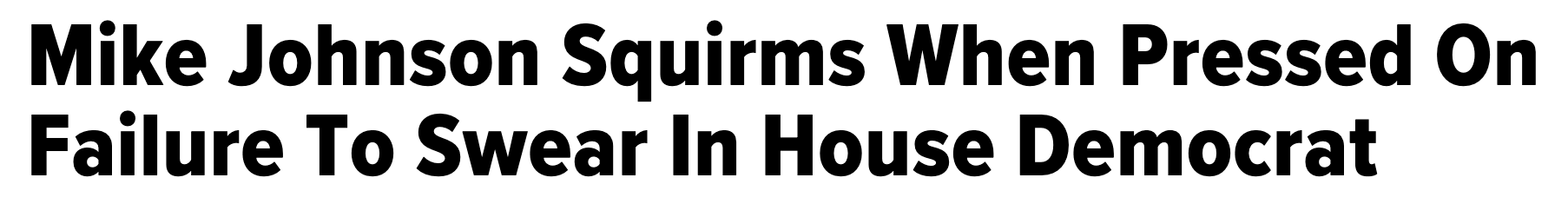Headline: Mike Johnson squirms when pressed on failure to swear in House Democrat