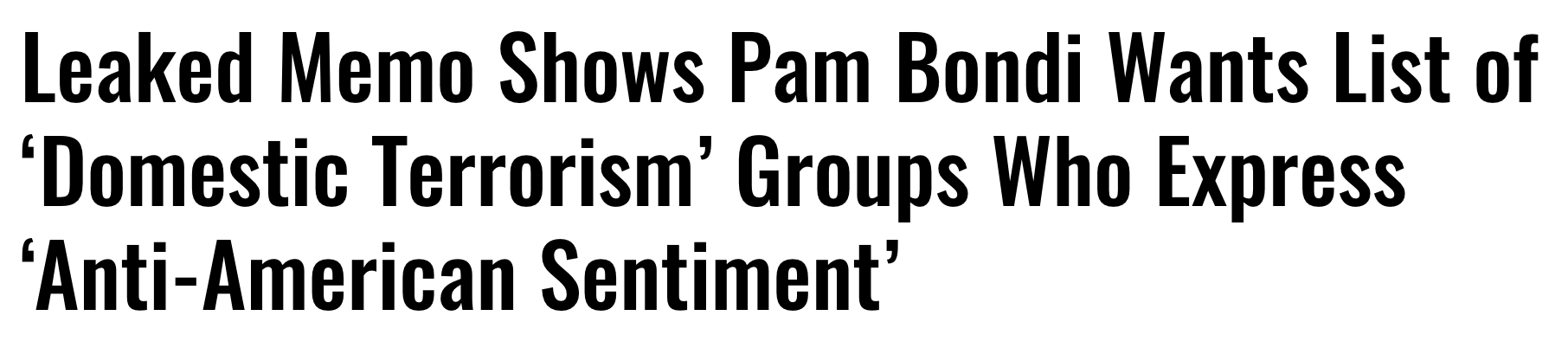 Headline: Leaked Memo shows Pam Bondi wants list of 'domestic terrorism' groups who express 'anti-American sentiment