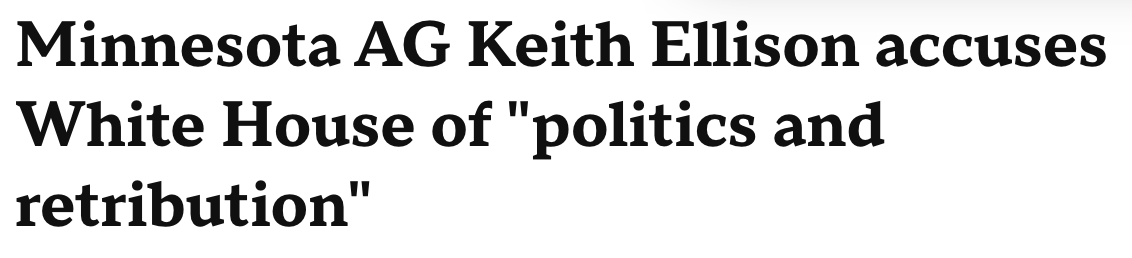 Headline: Minnesota AG Keith Ellison accuses White House of 'politics and retribution'