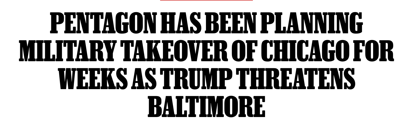 Headline: Pentagon has been planning military takeover of Chicago for weeks as Trump threatens Baltimore