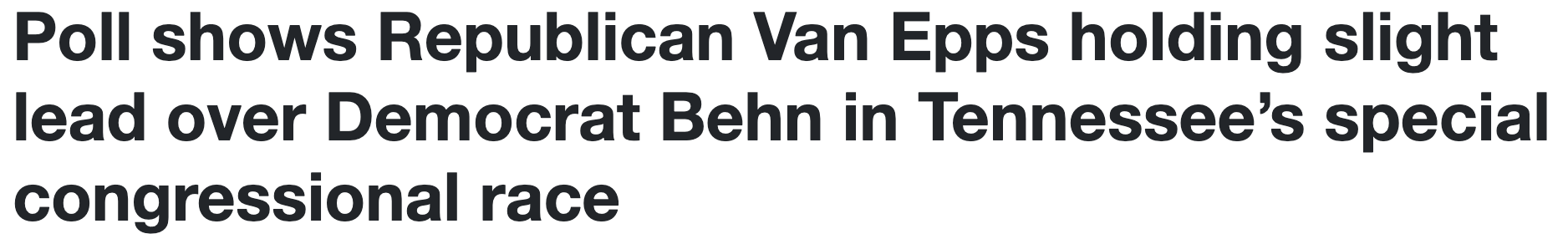 Headline: Poll shows Republican Van Epps holding slight lead over Democrat Behn in Tennessee's special congressional race