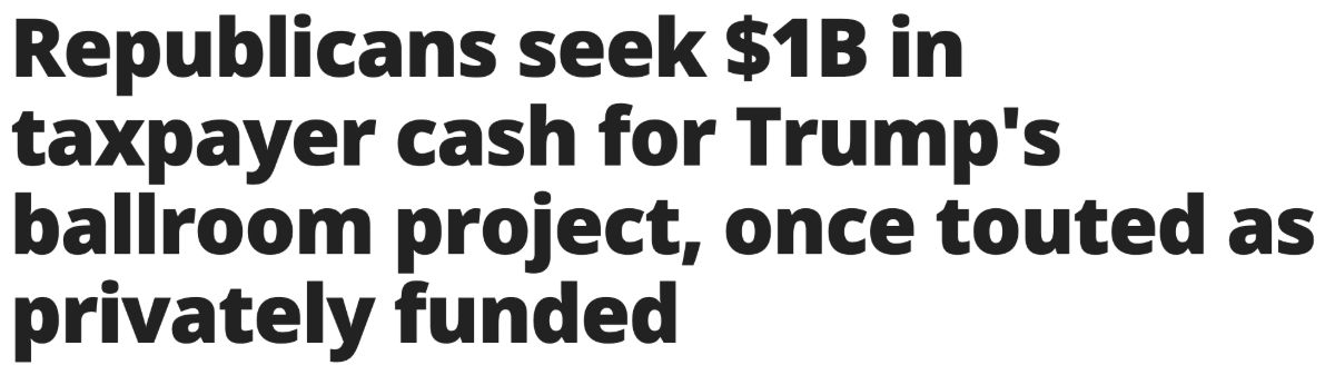 Headline: Republicans seek $1bn in taxpayer cash for Trump's ballroom project, once touted as privately funded.