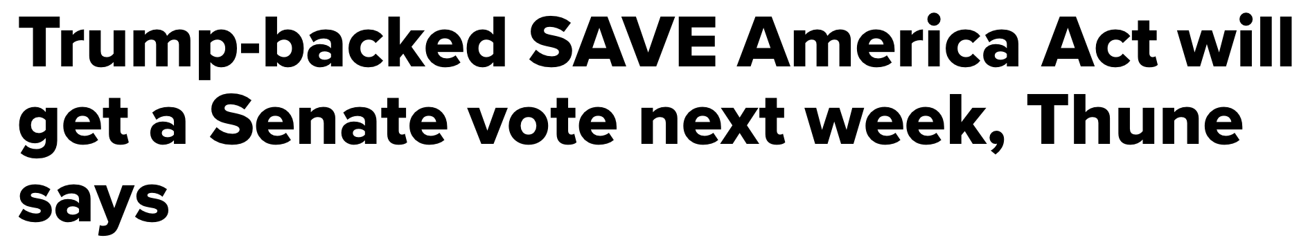 Headline: Trump-backed SAVE America Act will get a Senate vote next week, Thune says
