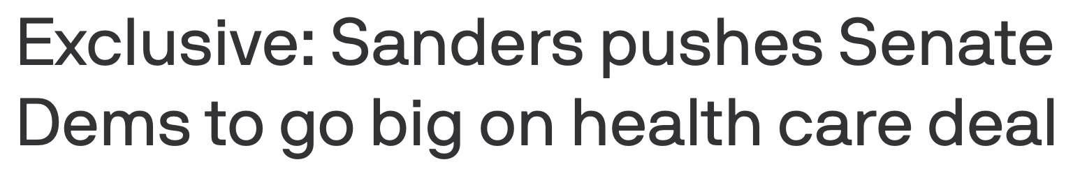 Headline: Exclusive: Sanders pushes Senate Dems to go big on health care deal