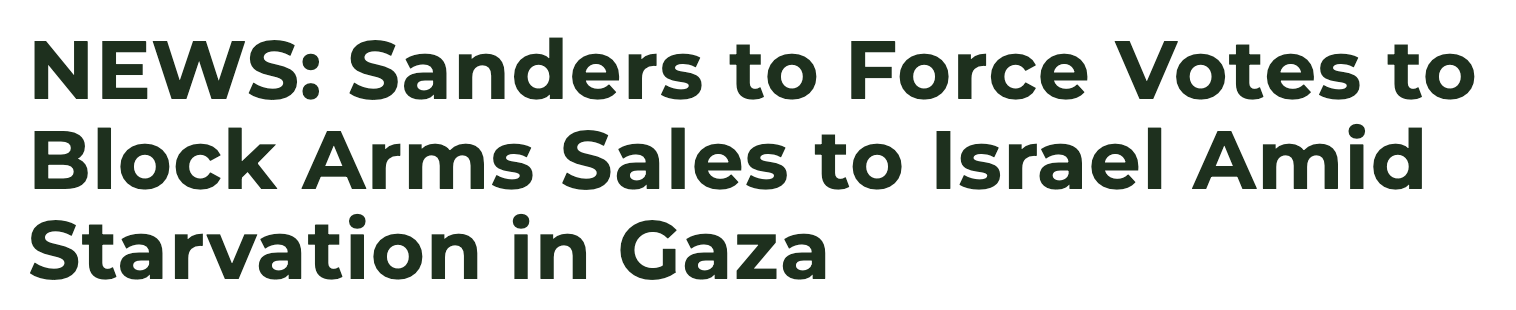 Headline: News: Sanders to force votes to block arms sales to Israel amid starvation in Gaza