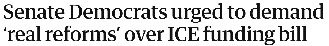 Headline: Senate Democrats urged to demand 'real reforms' over ICE funding bill