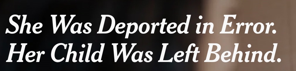 Headline: She was deported in error: her child was left behind.