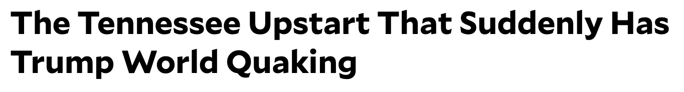 Headline: The Tennessee upstart that suddenly has Trump Worl quaking