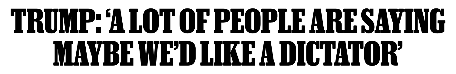 Headline: Trump: 'A lot of people are saying maybe we'd like a dictator'