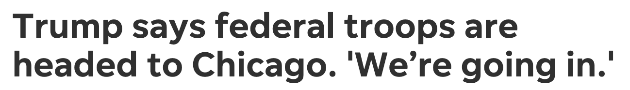 Headline: Trump says federal troops are headed to Chicago. 'We're going in.'