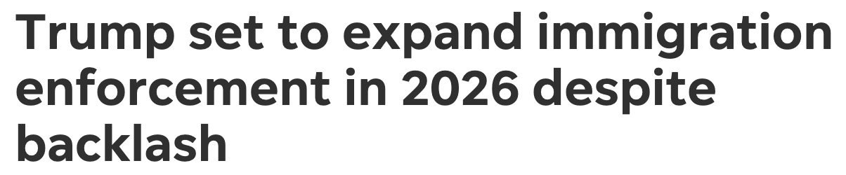 Headline: Trump set to expand immigration enforcement in 2026 despite backlash
