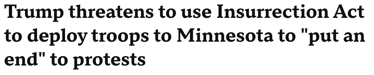 Headline: Trump threatens to use Insurrection Act to deploy troops to Minnesota to 'put an end' to protests