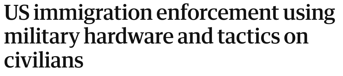 Headline: US immigration enforcement using military hardware and tactics on civilians