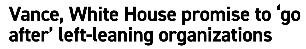 Headline: Vance, White House promise to 'go after' left-leaning organizations