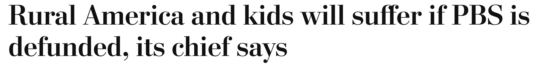 Headline: Rural America and kids will suffer if PBS is defunded, its cheif says
