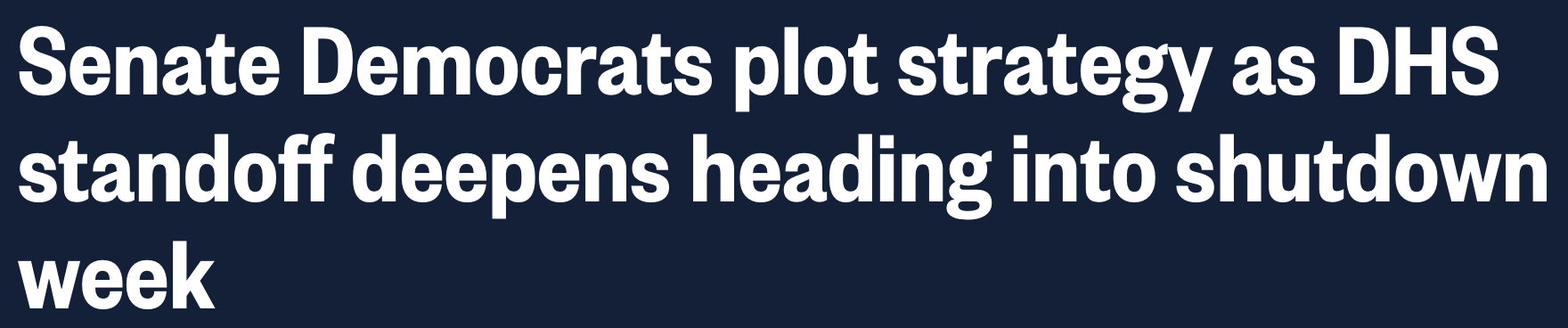 Headline: Senate Democrats plot strategy as DHS standoff deepends heading into shutdown week