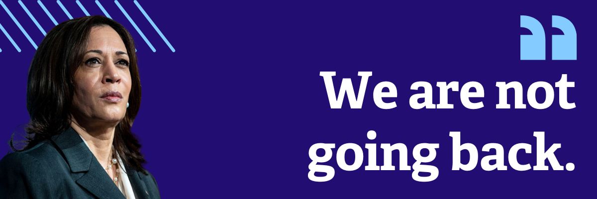 Kamala Harris: We are not going back.