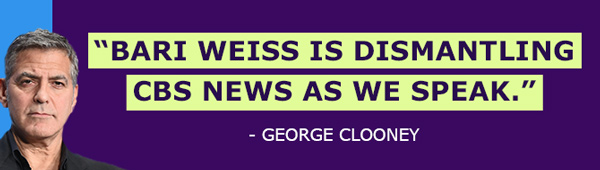 George Clooney: Bari Weiss is dismantling CBS News as we speak.