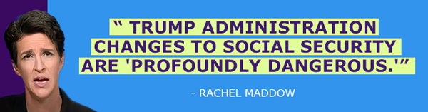 Rachel Maddow: Trump administration changes to Social Security are 'profoundly dangerous'