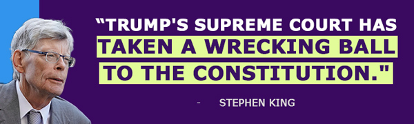 'Trump's Supreme Court has taken a wrecking ball to the Constitution' - Stephen King