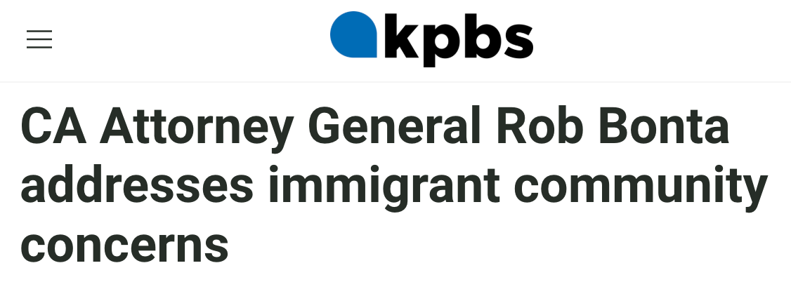 A screenshot of a headline from KPBS: 'CA Attorney General Rob Bonta addresses immigrant community concerns'.