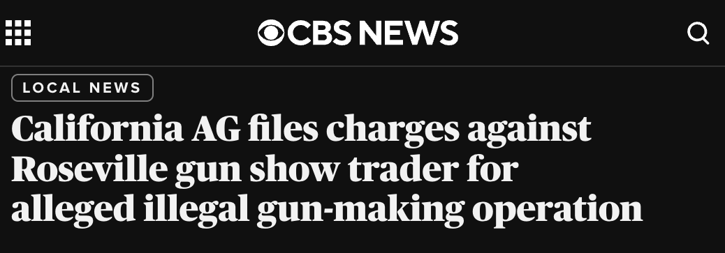 A screenshot of a CBS News headline reading: California AG files charges against Roseville gun show trader for alleged illegal gun-making operation