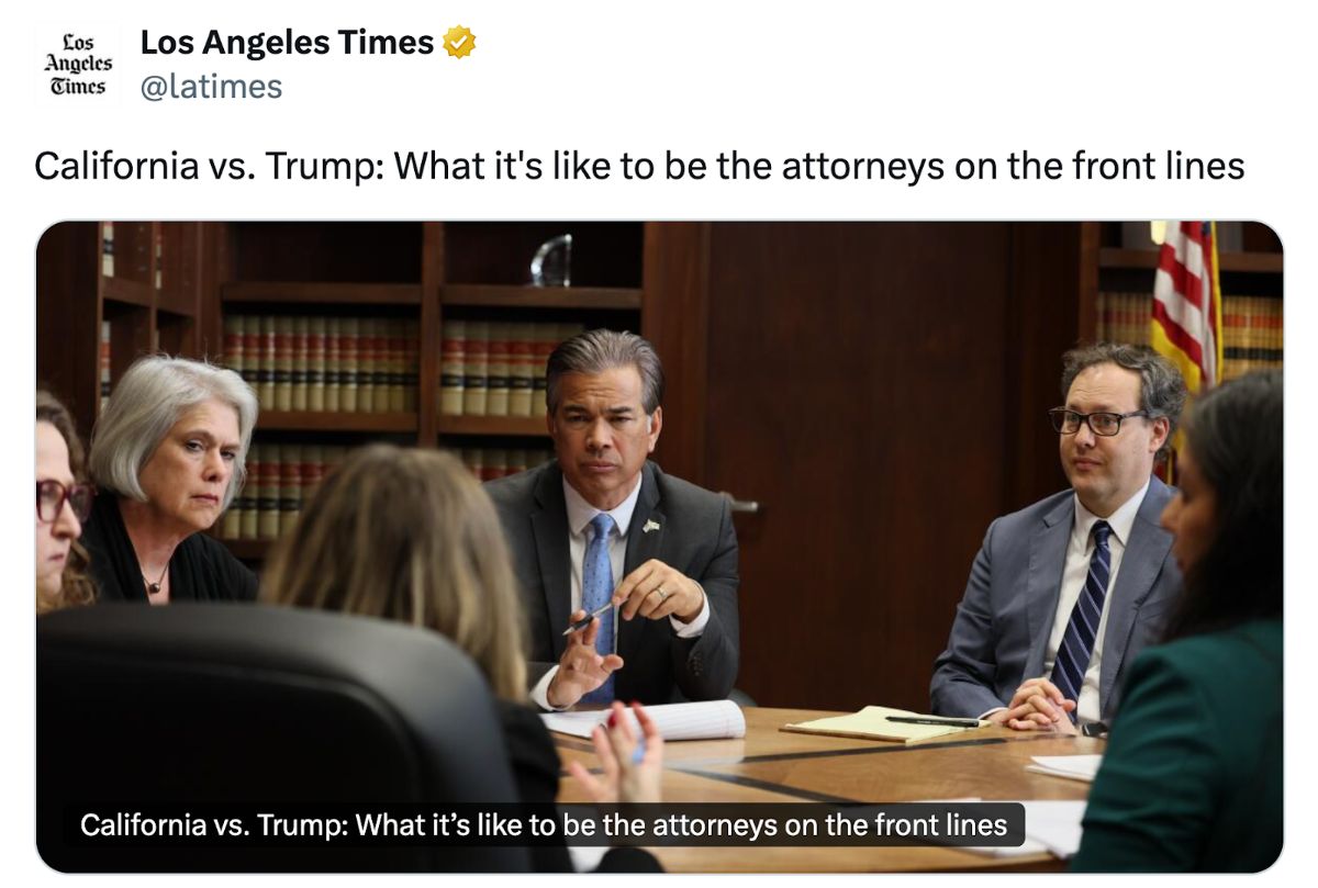 A post on X from the Los Angeles Times: 'California vs. Trump: What it's like to be the attorneys on the front lines'. It includes a picture of Attorney General Rob Bonta sitting with a team of lawyers around a conference table.
