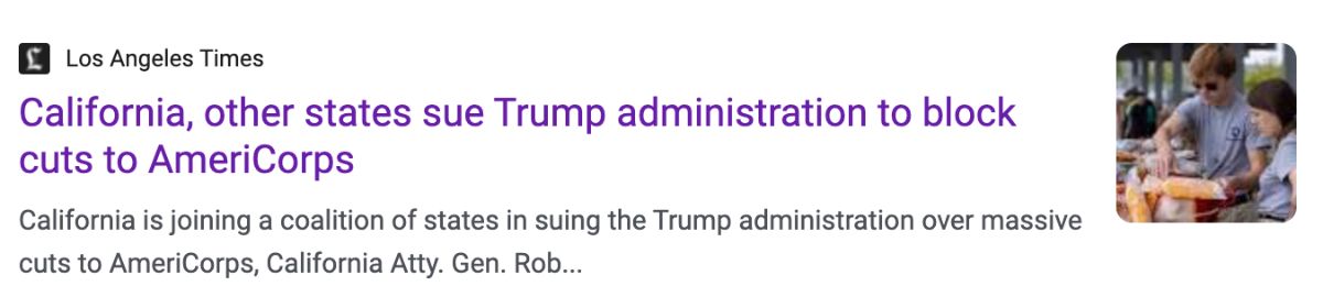 Headline from the Los Angeles Times reading 'California, other states sue Trump administration to block cuts to AmeriCorps.' Subheadline says 'California is joining a coalition of states in suing the Trump administration over massive cuts to AmeriCorps.' Small photo on the right shows people preparing food at a volunteer table.