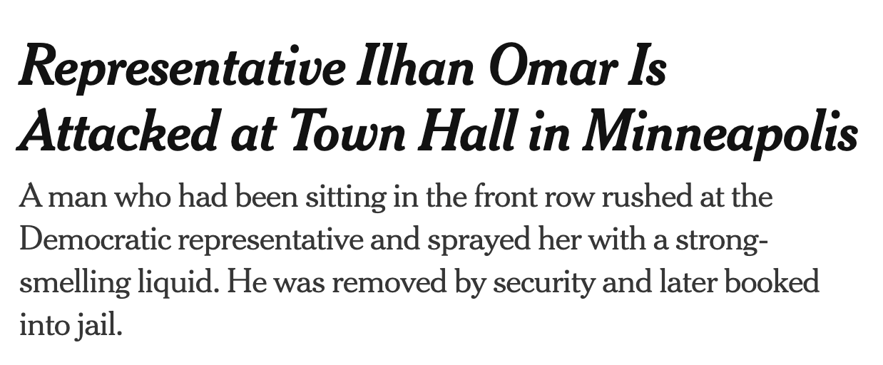 Headline: Representative Ilhan Omar Is Attacked at Town Hall in Minneapolis.