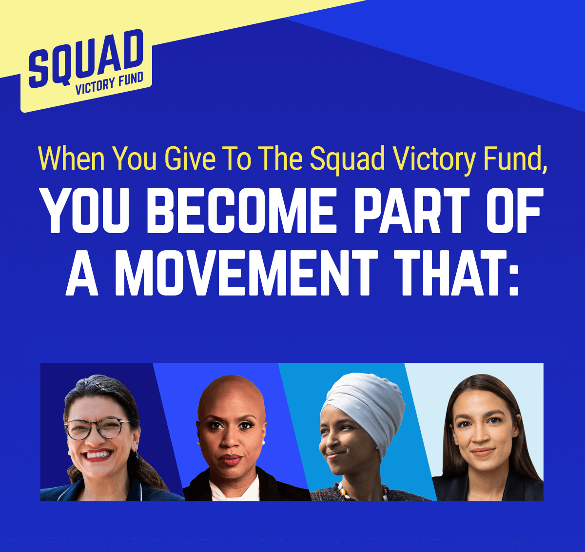 When you give to the Squad Victory Fund, you become part of powering a movement that: